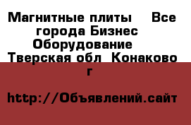 Магнитные плиты. - Все города Бизнес » Оборудование   . Тверская обл.,Конаково г.